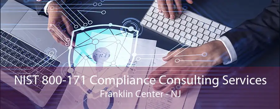 NIST 800-171 Compliance Consulting Services Franklin Center - NJ