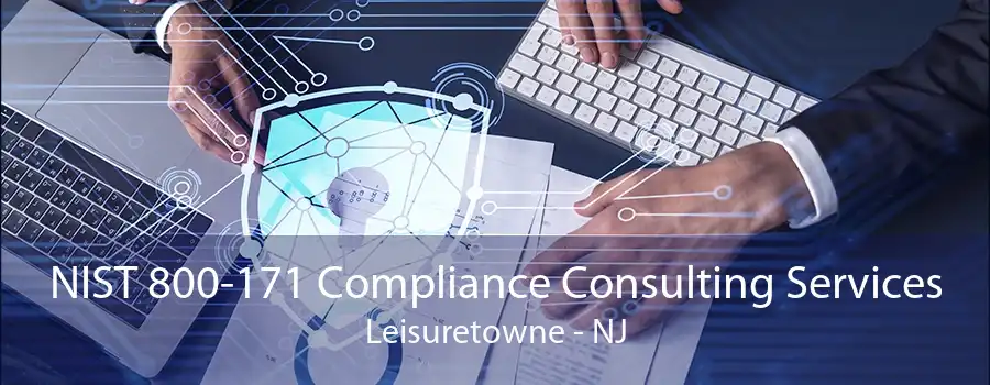 NIST 800-171 Compliance Consulting Services Leisuretowne - NJ