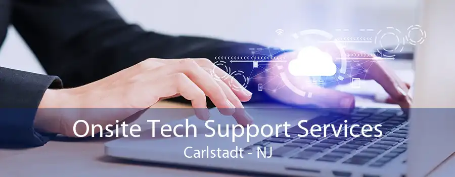 Onsite Tech Support Services Carlstadt - NJ