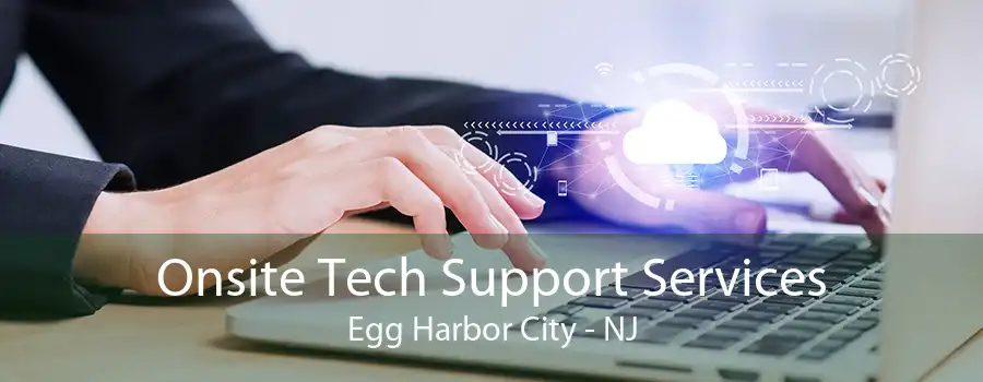 Onsite Tech Support Services Egg Harbor City - NJ