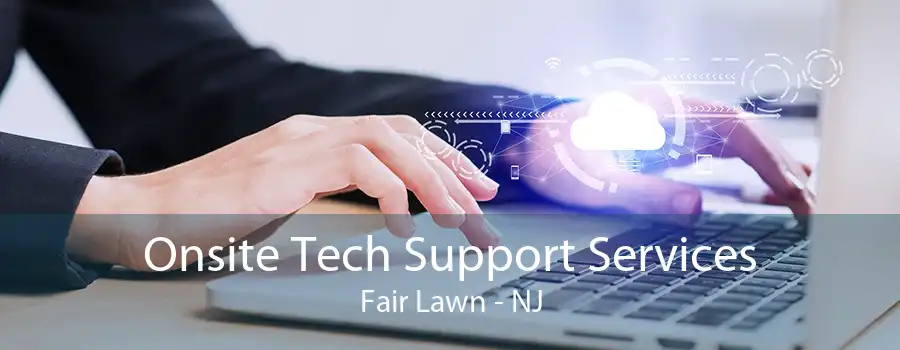 Onsite Tech Support Services Fair Lawn - NJ