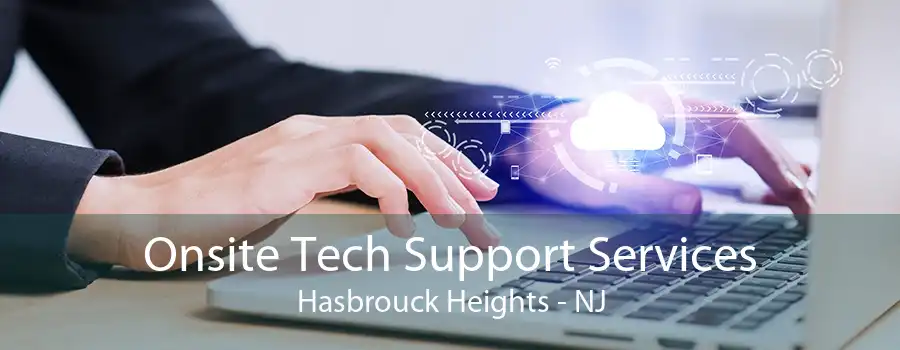 Onsite Tech Support Services Hasbrouck Heights - NJ