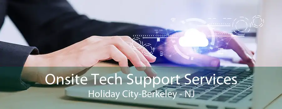 Onsite Tech Support Services Holiday City-Berkeley - NJ