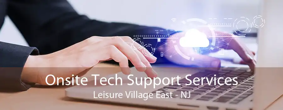 Onsite Tech Support Services Leisure Village East - NJ
