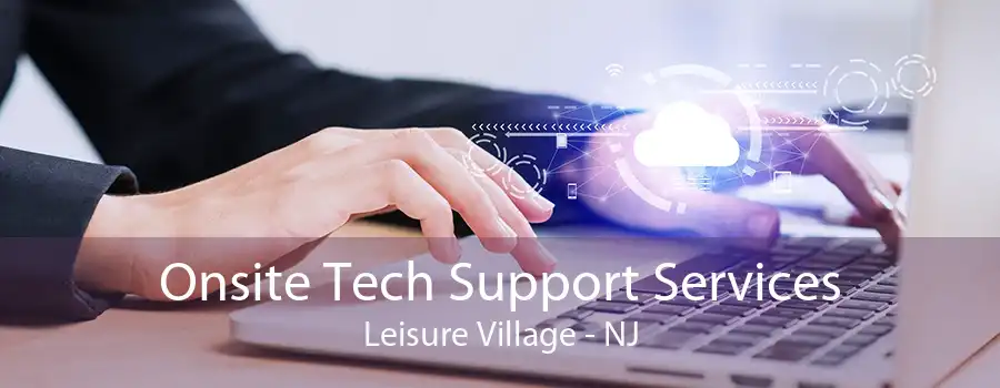 Onsite Tech Support Services Leisure Village - NJ