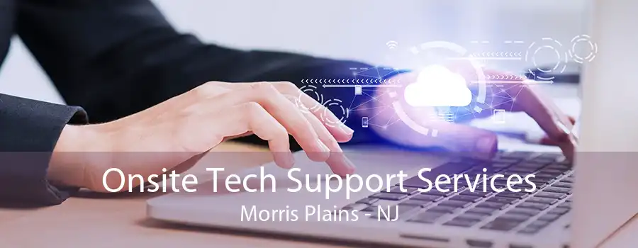 Onsite Tech Support Services Morris Plains - NJ