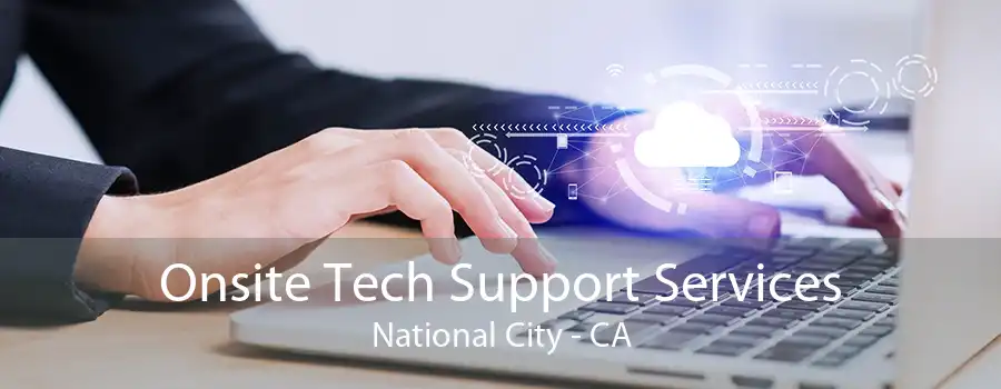 Onsite Tech Support Services National City - CA