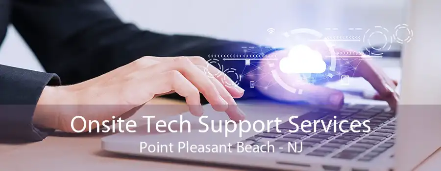 Onsite Tech Support Services Point Pleasant Beach - NJ