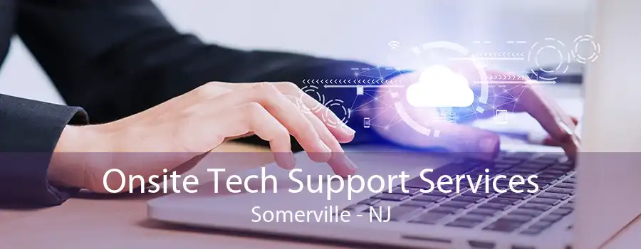 Onsite Tech Support Services Somerville - NJ