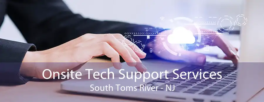 Onsite Tech Support Services South Toms River - NJ