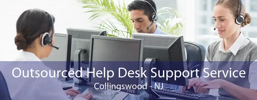 Outsourced Help Desk Support Service Collingswood - NJ