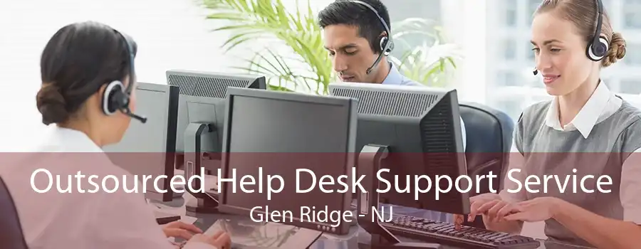 Outsourced Help Desk Support Service Glen Ridge - NJ