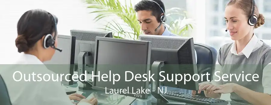 Outsourced Help Desk Support Service Laurel Lake - NJ