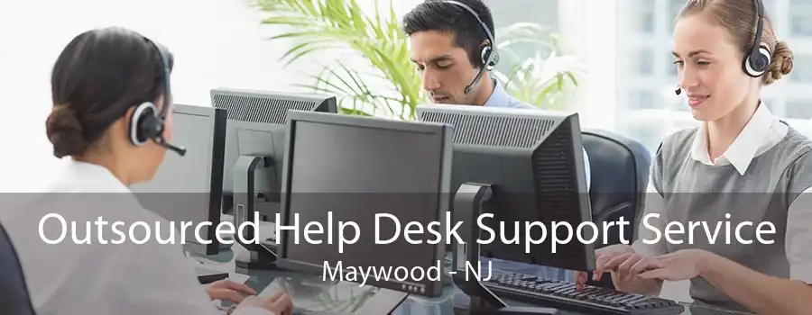 Outsourced Help Desk Support Service Maywood - NJ