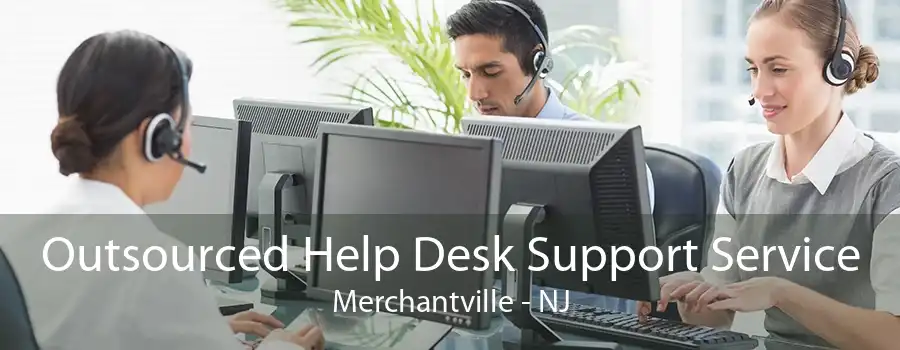 Outsourced Help Desk Support Service Merchantville - NJ