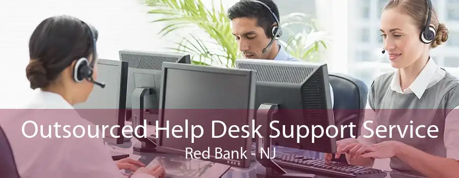 Outsourced Help Desk Support Service Red Bank - NJ