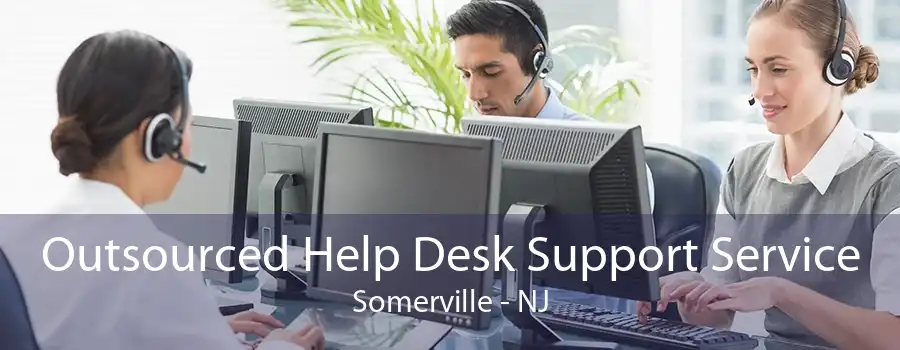 Outsourced Help Desk Support Service Somerville - NJ