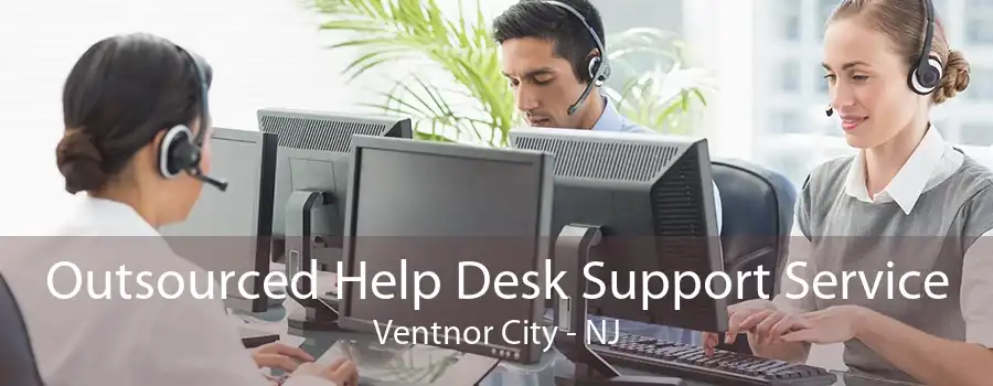 Outsourced Help Desk Support Service Ventnor City - NJ