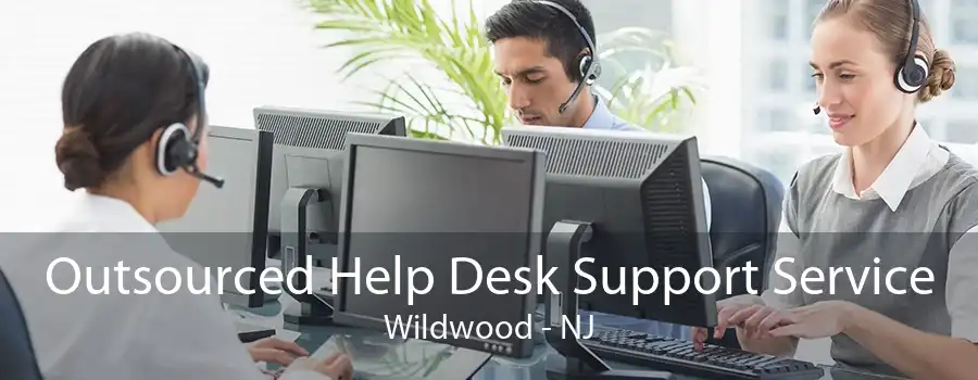 Outsourced Help Desk Support Service Wildwood - NJ