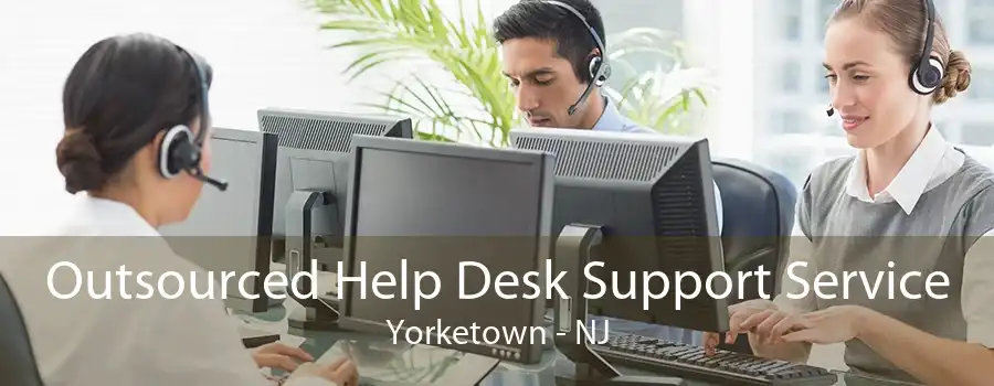 Outsourced Help Desk Support Service Yorketown - NJ