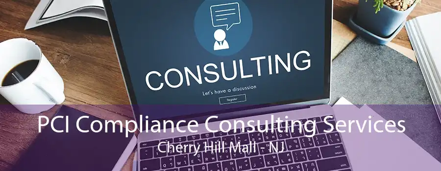 PCI Compliance Consulting Services Cherry Hill Mall - NJ