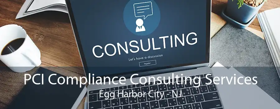 PCI Compliance Consulting Services Egg Harbor City - NJ