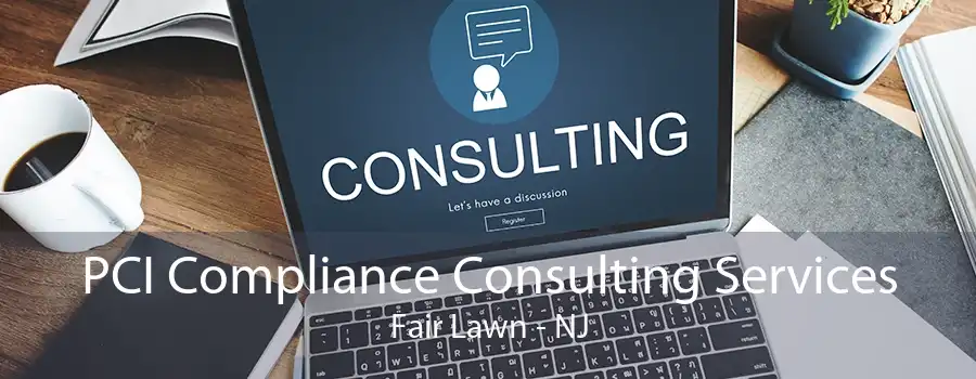 PCI Compliance Consulting Services Fair Lawn - NJ