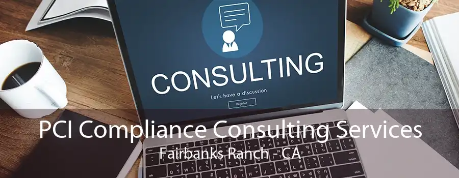 PCI Compliance Consulting Services Fairbanks Ranch - CA