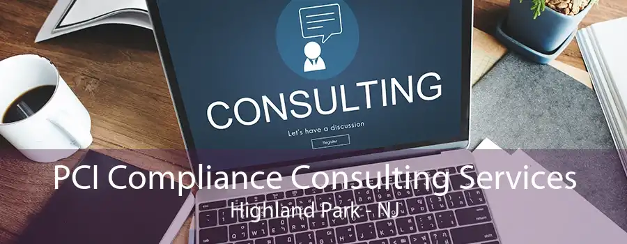 PCI Compliance Consulting Services Highland Park - NJ