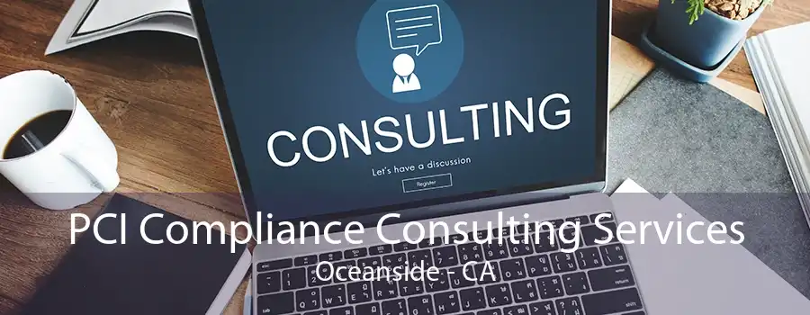 PCI Compliance Consulting Services Oceanside - CA