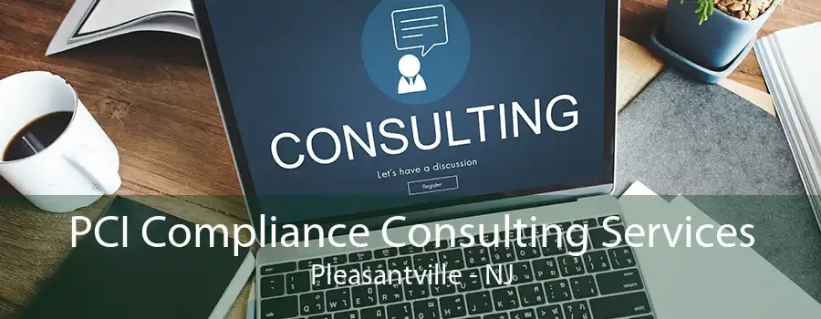 PCI Compliance Consulting Services Pleasantville - NJ