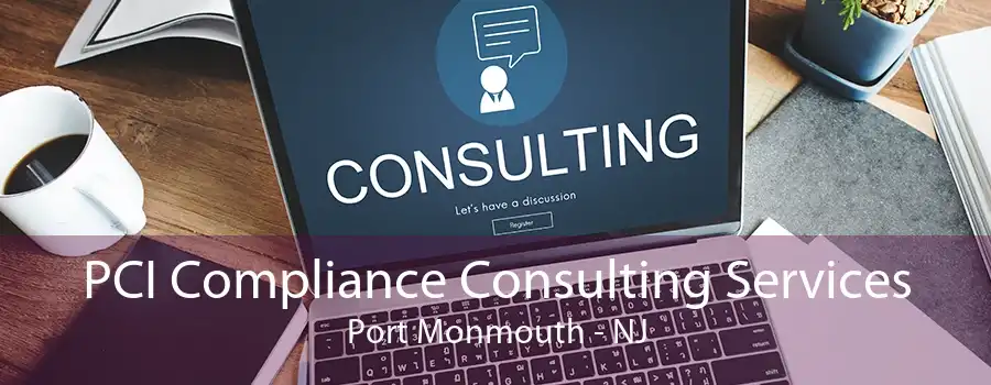 PCI Compliance Consulting Services Port Monmouth - NJ