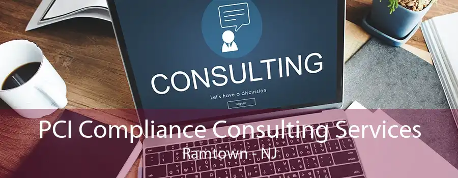 PCI Compliance Consulting Services Ramtown - NJ