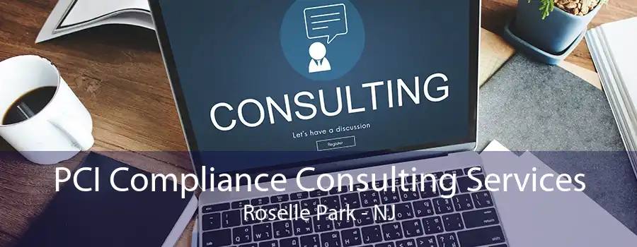 PCI Compliance Consulting Services Roselle Park - NJ