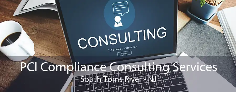 PCI Compliance Consulting Services South Toms River - NJ