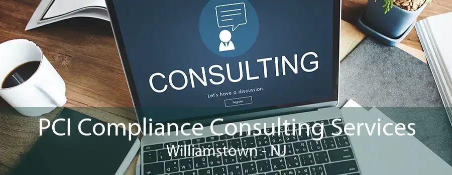 PCI Compliance Consulting Services Williamstown - NJ