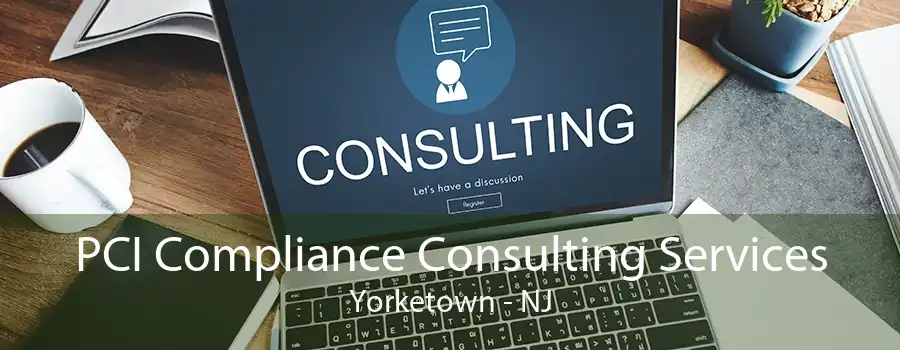 PCI Compliance Consulting Services Yorketown - NJ