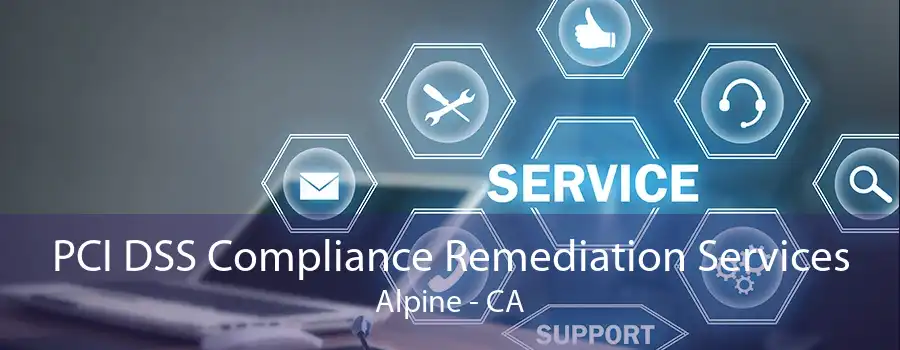 PCI DSS Compliance Remediation Services Alpine - CA