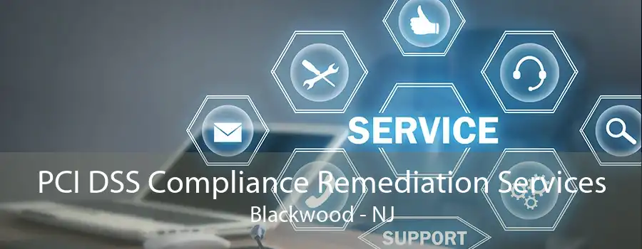 PCI DSS Compliance Remediation Services Blackwood - NJ