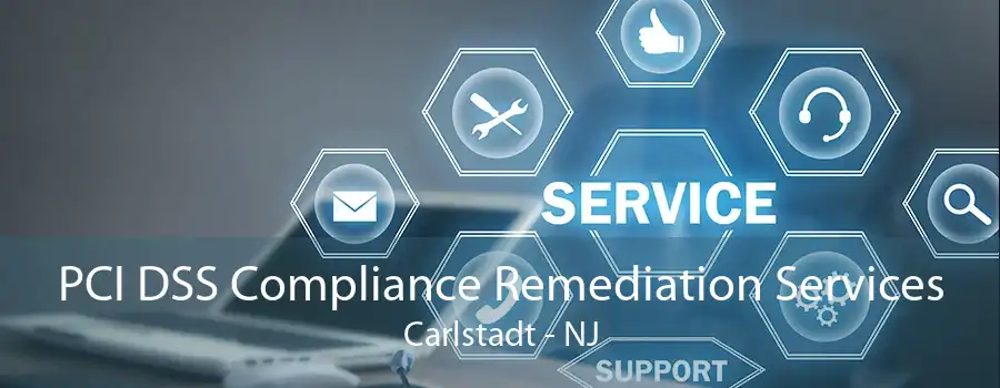 PCI DSS Compliance Remediation Services Carlstadt - NJ