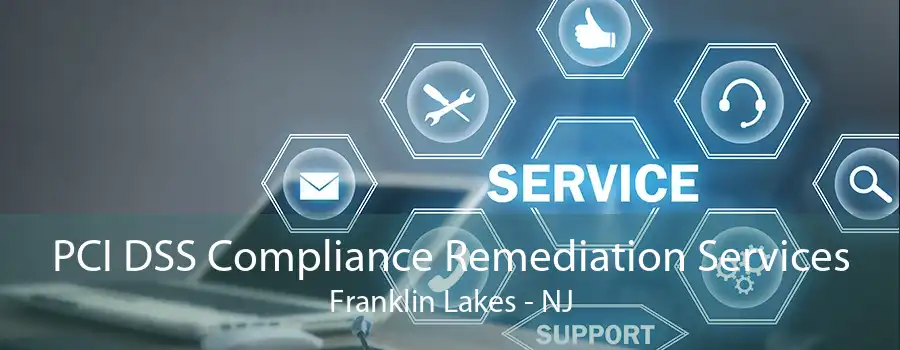 PCI DSS Compliance Remediation Services Franklin Lakes - NJ