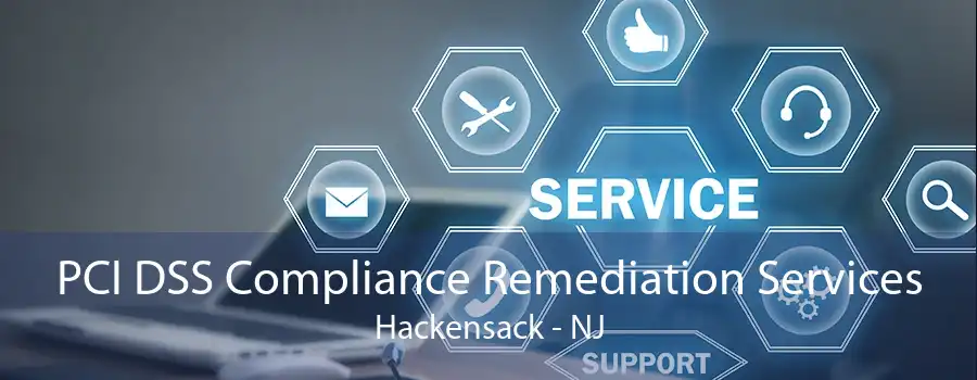 PCI DSS Compliance Remediation Services Hackensack - NJ