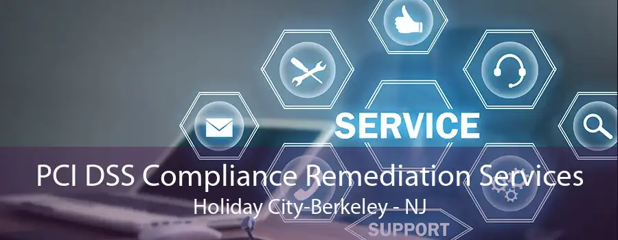 PCI DSS Compliance Remediation Services Holiday City-Berkeley - NJ