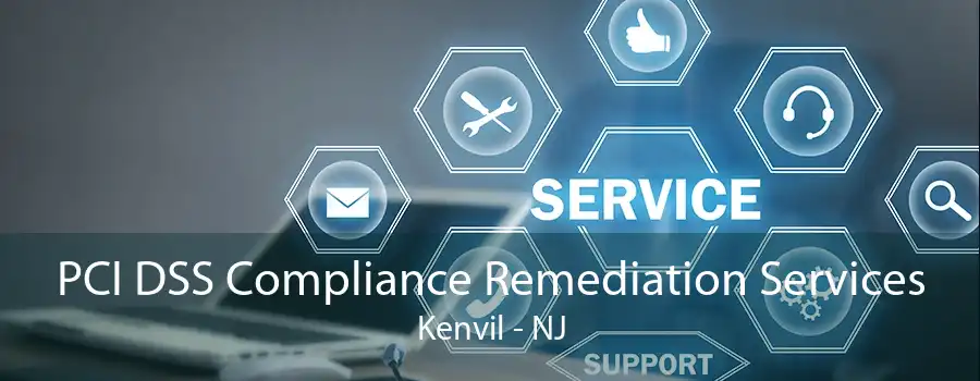 PCI DSS Compliance Remediation Services Kenvil - NJ