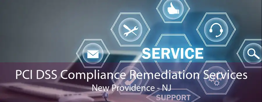 PCI DSS Compliance Remediation Services New Providence - NJ