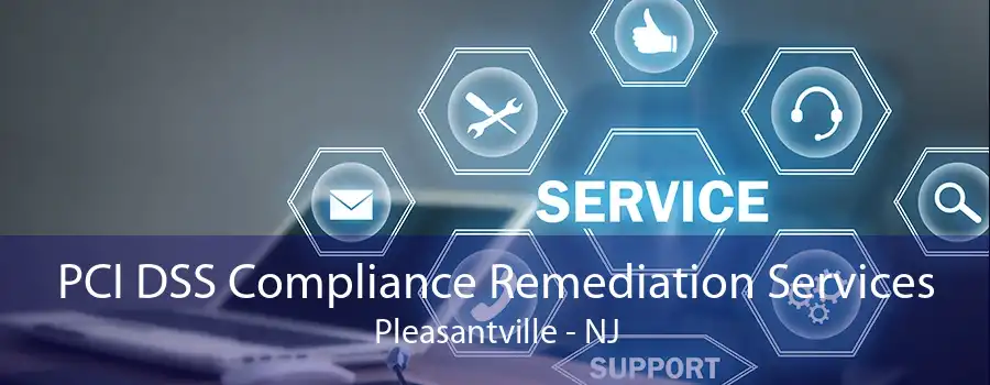 PCI DSS Compliance Remediation Services Pleasantville - NJ