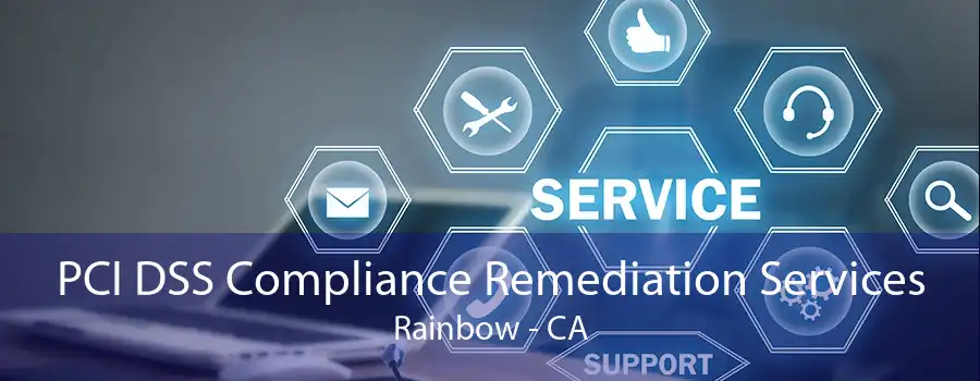 PCI DSS Compliance Remediation Services Rainbow - CA