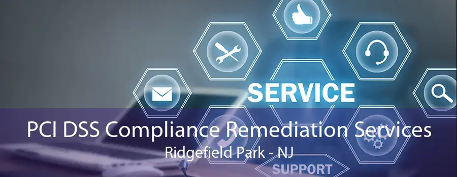 PCI DSS Compliance Remediation Services Ridgefield Park - NJ