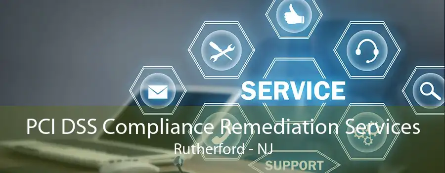PCI DSS Compliance Remediation Services Rutherford - NJ