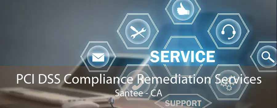 PCI DSS Compliance Remediation Services Santee - CA